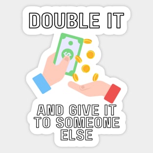 double it and give it to someone else Sticker